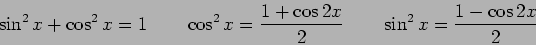 \begin{displaymath}\sin^2 x + \cos^2 x = 1 \qquad \cos^2 x = {{1+\cos 2x}\over 2}\qquad
\sin^2 x = {{1-\cos 2x}\over 2}\end{displaymath}
