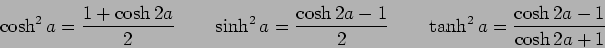\begin{displaymath}\cosh^2 a = {{1+\cosh 2a}\over 2} \qquad \sinh^2 a =
{{\cosh...
...\over 2} \qquad \tanh^2 a = {{\cosh 2a -1}\over
{\cosh 2a +1}}\end{displaymath}