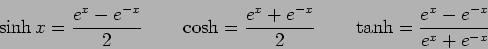 \begin{displaymath}\sinh x = {{e^{x} - e^{-x}}\over 2}\qquad \cosh =
{{e^{x} + ...
...ver 2}\qquad \tanh = {{e^{x} - e^{-x}}\over
{e^{x} + e^{-x}} }\end{displaymath}