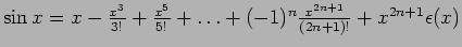 $\sin x = x - {{x^3}\over {3!}} + {{x^5}\over {5!}} + \ldots + (-1)^n
{{x^{2n+1}}\over {(2n+1)!}}
+ x^{2n+1} \epsilon(x)$