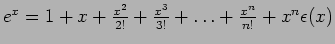 $e^x = 1 + x + {{x^2}\over {2!}} + {{x^3}\over {3!}} + \ldots + {{x^n}\over
{n!}} + x^n
\epsilon (x)$