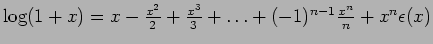 $\log (1+x) = x - {{x^2}\over {2}} + {{x^3}\over {3}} + \ldots + (-1)^{n-1}
{{x^n}\over {n}}
+ x^n \epsilon (x)$