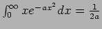 $\int_0^{\infty} x e^{-ax^2} dx = {1\over 2a} $