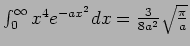 $\int_0^{\infty} x^4 e^{-ax^2} dx = {3\over {8a^2}} \sqrt {\pi\over a}$