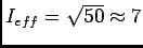 $I_{eff}=\sqrt{50}\approx 7$