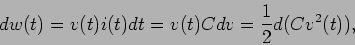 \begin{displaymath}
dw(t) = v(t) i(t) dt = v(t) C dv = {1\over 2} d(Cv^2(t)),
\end{displaymath}
