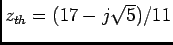 $z_{th}=(17-j\sqrt{5})/11$