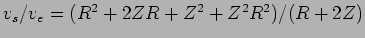 $v_s/v_e=(R^2+2ZR+Z^2+Z^2R^2)/(R+2Z)$