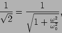 \begin{displaymath}{1\over \sqrt{2}} = {1\over {\sqrt{1+{{\omega^2}\over {\omega_0^2}}}}},\end{displaymath}