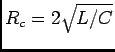 $R_c=2\sqrt{L/C}$