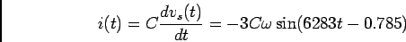 \begin{displaymath}i(t) = C {{dv_s(t)}\over {dt}} = -3C\omega\sin(6283 t - 0.785)\end{displaymath}
