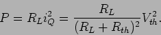 \begin{displaymath}
P = R_L i_Q^2 = {{R_L}\over {(R_L + R_{th})^2}} V_{th}^2.
\end{displaymath}