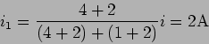 \begin{displaymath}i_1 = {{4+2}\over {(4+2)+(1+2)}} i = 2 {\rm A}\end{displaymath}