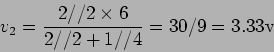 \begin{displaymath}v_2 = {{2//2 \times 6}\over {2//2+1//4}} = 30/9=3.33 {\rm v}\end{displaymath}