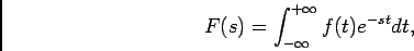 \begin{displaymath}
F(s) = \int_{-\infty}^{+\infty} f(t) e^{-st} dt,
\end{displaymath}