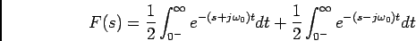 \begin{displaymath}F(s) = {1\over 2}\int_{0^-}^{\infty} e^{-(s+j\omega_0)t}dt + {1\over 2}\int_{0^-}^{\infty} e^{-(s-j\omega_0)t}dt\end{displaymath}