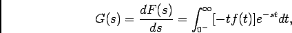 \begin{displaymath}
G(s) = {{dF(s)}\over {ds}} = \int_{0^-}^{\infty} [-t f(t)] e^{-st} dt,
\end{displaymath}