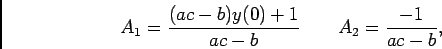 \begin{displaymath}A_1 = {{(ac-b)y(0) +1}\over {ac-b}} \qquad A_2={{-1}\over {ac-b}},\end{displaymath}