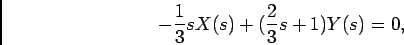 \begin{displaymath}-{1\over 3} s X(s) + ({2\over 3} s + 1 ) Y(s) = 0,\end{displaymath}