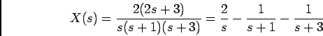 \begin{displaymath}X(s) = {{2(2s+3)}\over {s(s+1)(s+3)}} = {2\over s} - {1\over {s+1}} - {1\over {s+3}}\end{displaymath}