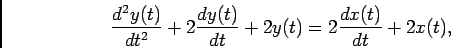 \begin{displaymath}{{d^2y(t)}\over {dt^2}} + 2 {{dy(t)}\over {dt}} + 2y(t) = 2 {{dx(t)}\over {dt}} +2x(t),\end{displaymath}