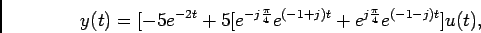 \begin{displaymath}y(t) = [-5e^{-2t} + 5[{e^{-j{\pi\over 4}}} e^{(-1+j)t} + {e^{j{\pi\over 4}}} e^{(-1-j)t}]u(t),\end{displaymath}