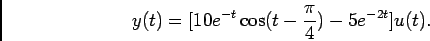 \begin{displaymath}y(t) = [10 e^{-t} \cos(t-{{\pi}\over 4}) - 5e^{-2t}]u(t).\end{displaymath}
