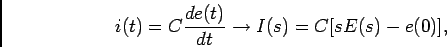 \begin{displaymath}
i(t) = C {{de(t)}\over {dt}} \to I(s) = C[sE(s) -e(0)],
\end{displaymath}
