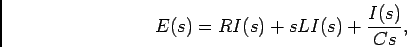 \begin{displaymath}
E(s) = RI(s) + sL I(s) + {{I(s)}\over {Cs}},
\end{displaymath}