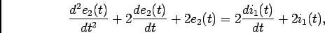\begin{displaymath}{{d^2e_2(t)}\over {dt^2}} + 2 {{de_2(t)}\over {dt}} + 2e_2(t) =
2 {{di_1(t)}\over {dt}} +2i_1(t),\end{displaymath}
