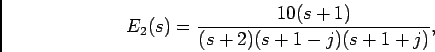 \begin{displaymath}E_2(s) = {{10(s+1)}\over {(s+2)(s+1-j)(s+1+j)}},\end{displaymath}
