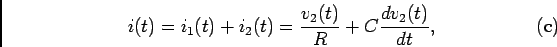 \begin{displaymath}i(t) = i_1(t) + i_2(t) = {{v_2(t)}\over R} + C {{dv_2(t)}\over {dt}},
\eqno{\rm (c)}\end{displaymath}