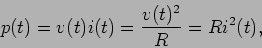 \begin{displaymath}
p(t) = v(t) i(t) = {{v(t)^2}\over R} = Ri^2(t),
\end{displaymath}