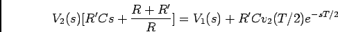 \begin{displaymath}V_2(s)[R'Cs+{{R+R'}\over R}] = V_1(s)+R'Cv_2(T/2)e^{-sT/2}\end{displaymath}