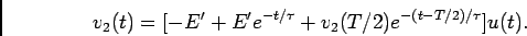 \begin{displaymath}v_2(t) = [-E' + E'e^{-t/\tau} + v_2(T/2) e^{-(t-T/2)/\tau}] u(t).\end{displaymath}