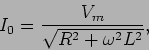 \begin{displaymath}
I_0={{V_m}\over {\sqrt{R^2 + \omega^2 L^2}}},
\end{displaymath}