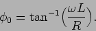 \begin{displaymath}
\phi_0 = \tan^{-1} \Bigl({{\omega L}\over R}\Bigr).
\end{displaymath}