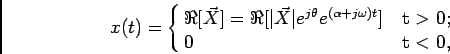 \begin{displaymath}
x(t) = \cases{\Re[\vec X] = \Re [\vert \vec X \vert
e^{j\theta} e^{(\alpha+j\omega)t}]& t $>$ 0;\cr 0 & t $<$ 0,\cr}
\end{displaymath}