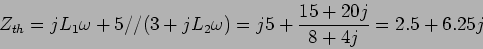 \begin{displaymath}Z_{th} = jL_1\omega + 5//(3+jL_2\omega)=j5+{{15+20j}\over {8+4j}}=2.5+6.25j\end{displaymath}