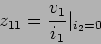 \begin{displaymath}z_{11} = {{v_1}\over {i_1}}\vert_{i_2=0}\end{displaymath}