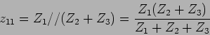 \begin{displaymath}
z_{11} = Z_1 // (Z_2+Z_3) = {{Z_1(Z_2+Z_3)}\over {Z_1+Z_2+Z_3}}
\end{displaymath}