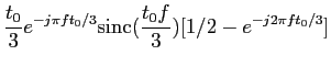 $\displaystyle {{t_0\over 3}e^{-j\pi ft_0/3}{\rm sinc}({{t_0f}\over 3})
[1/2-e^{-j2\pi ft_0/3}]}$