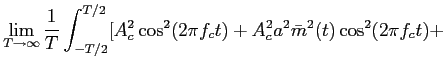 $\displaystyle {\lim_{T \to \infty} {1\over T}\int_{-T/2}^{T/2} [A_c^2 \cos^2(2\pi f_ct)+A_c^2 a^2 \bar m^2(t) \cos^2(2\pi f_ct) +}$