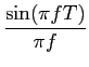 $\displaystyle {{\sin (\pi fT)}\over {\pi f}}$