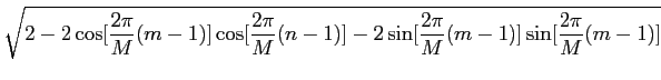 $\displaystyle \sqrt{{2-2\cos[{{2\pi}\over M}(m-1)]\cos[{{2\pi}\over M}(n-1)]-2\sin[{{2\pi}\over M}(m-1)]\sin[{{2\pi}\over M}(m-1)]}}$