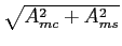 $ \sqrt{{A_{mc}^2+A_{ms}^2}}$