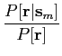 $\displaystyle {{P[{\bf r} \vert {\bf s}_m]}\over {P[{\bf r}]}}$