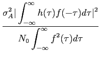 $\displaystyle {\displaystyle {\sigma_A^2 \vert \int_{-\infty}^{\infty} h(\tau)f...
...\tau\vert^2} \over \displaystyle {N_0 \int_{-\infty}^{\infty} f^2(\tau) d\tau}}$