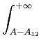 $\displaystyle \int_{{A-A_{12}}}^{{+\infty}}$