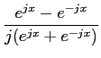 $\displaystyle {{e^{jx} - e^{-jx}}\over
{j(e^{jx} + e^{-jx})}}$